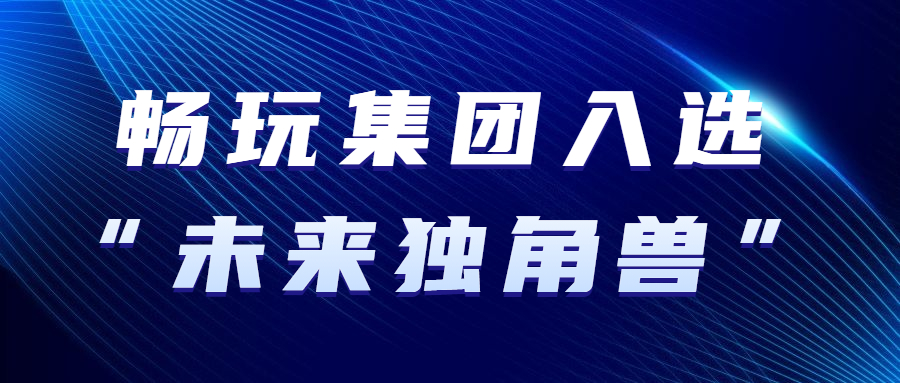 畅玩集团入选2023福建省数字经济核心产业领域“未来独角兽”创新企业